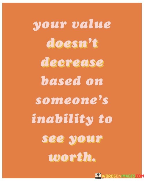 Your-Value-Doesnt-Decrease-Based-On-Someones-Inability-To-See-Your-Worth-Quotesdd524ed20a08f2a9.jpeg