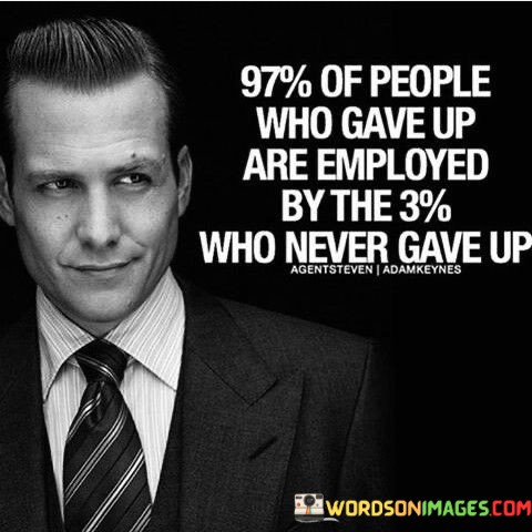 97-Of-People-Who-Gave-Up-Are-Employed-Quotes.jpeg