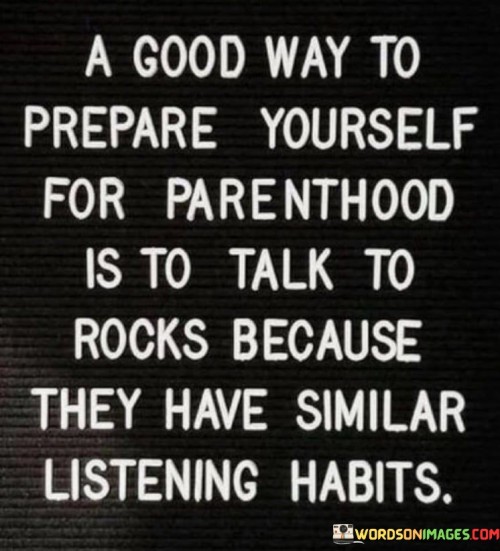 A Good Way To Prepare Yourself For Parenthood Is To Quotes