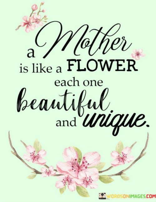 A Mother Is Like A Flower Each One Beautiful And Unique Quotes