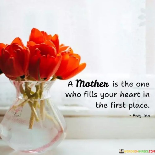 A Mother Is The One Who Fills Your Heart In The First Place Quotes