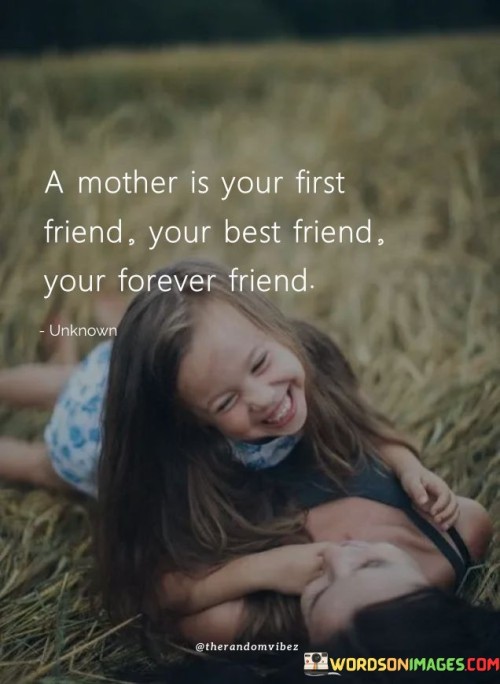 A Mother Is Your First Friend Your Best Friend Your Forever Friend Quotes