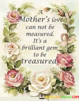 A-Mothers-Love-Can-Not-Be-Measured-Its-A-Brilliant-Gem-Quotes.jpeg