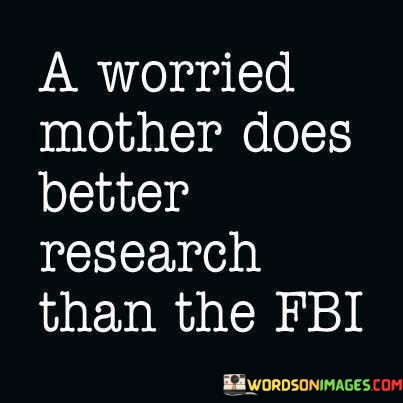 A-Worried-Mother-Does-Better-Research-Than-The-Fbi-Quotes.jpeg