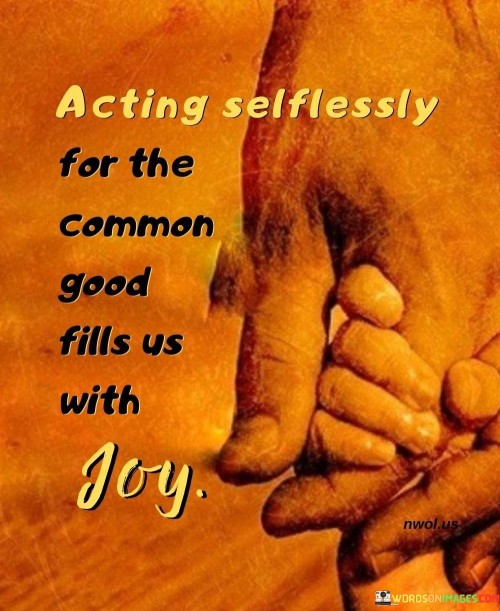 Acting-Selflessly-For-The-Common-Good-Fills-Us-With-Joy-Quotes.jpeg