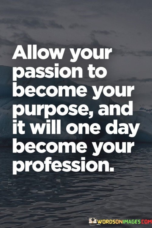 Allow-Your-Passion-To-Become-Your-Purpose-Quotes.jpeg
