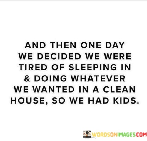 And Then One Day We Decided We Were Tired Of Sleeping In & Doing Whatever Quotes