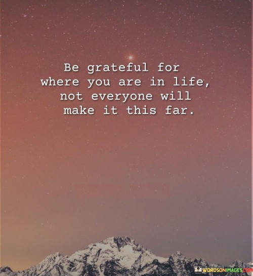 Be-Grateful-For-Where-You-Are-In-Life-Not-Everyone-Quotes.jpeg