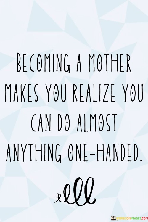 Becoming-A-Mother-Makes-You-Realize-You-Can-Do-Almost-Anything-Quotes.jpeg