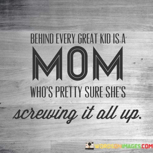 Behind Every Great Kid Is A Mom Who's Pretty Sure She's Screwing It All Up Quotes