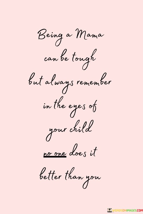 Being A Mama Can Be Tough But Always Remember Quotes