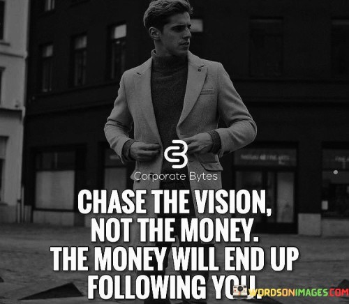 Chase The Vision Not The Money Quotes
