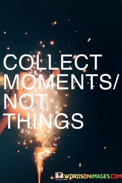 Collect-Moments-Not-Things-Quotes.jpeg
