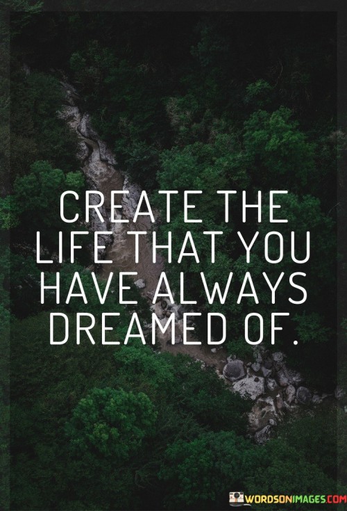 Create-The-Life-That-You-Have-Always-Dreamed-Of-Quotes.jpeg