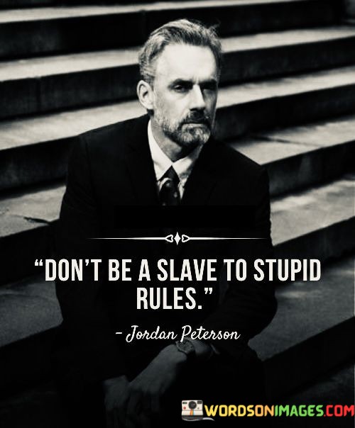 Dont-Be-A-Slave-To-Stupid-Rules-Quotes.jpeg