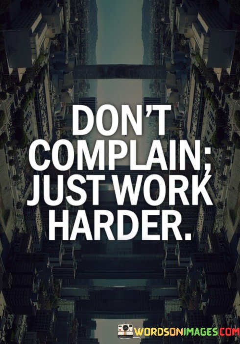 Dont-Complain-Just-Work-Harder-Quotes.jpeg