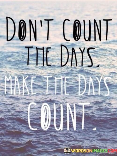 Dont-Count-The-Days-Make-The-Days-Count-Quotes.jpeg