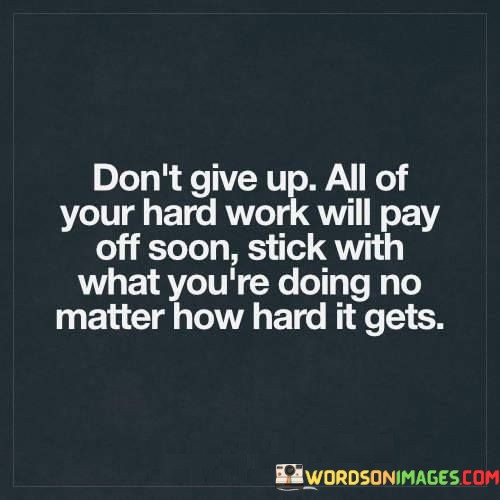 Dont-Give-Up-All-Of-Your-Hard-Work-Will-Pay-Quotes.jpeg