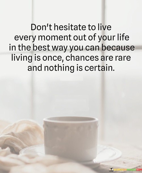 Dont-Hesitate-To-Live-Every-Moment-Out-Of-Your-Life-Quotes.jpeg