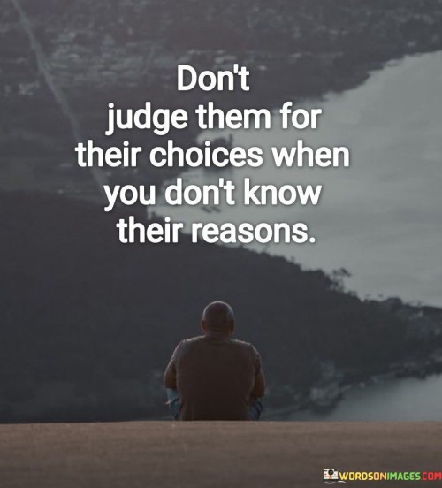 Don't Judge Them For Their Choices When You Don't Quotes