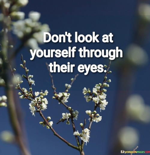 Dont-Look-At-Yourself-Through-Their-Eyes-Quotes.jpeg