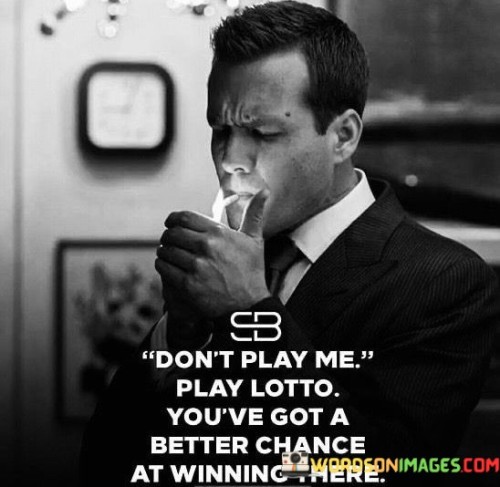 Dont-Play-Me-Play-Lotto-Youve-Got-A-Better-Chance-Quotes.jpeg