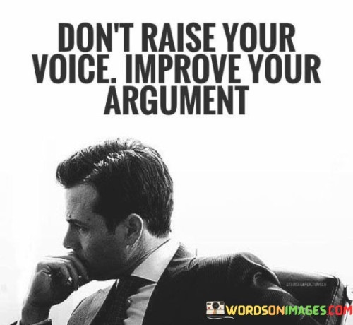 Dont-Raise-Your-Voice-Improve-Your-Argument-Quotes.jpeg