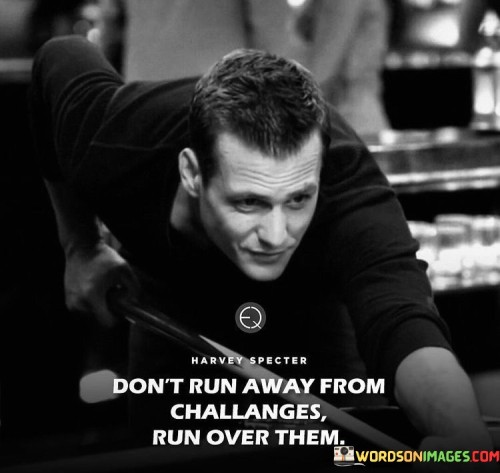 Dont-Run-Away-From-Challenges-Run-Over-Them-Quotes.jpeg