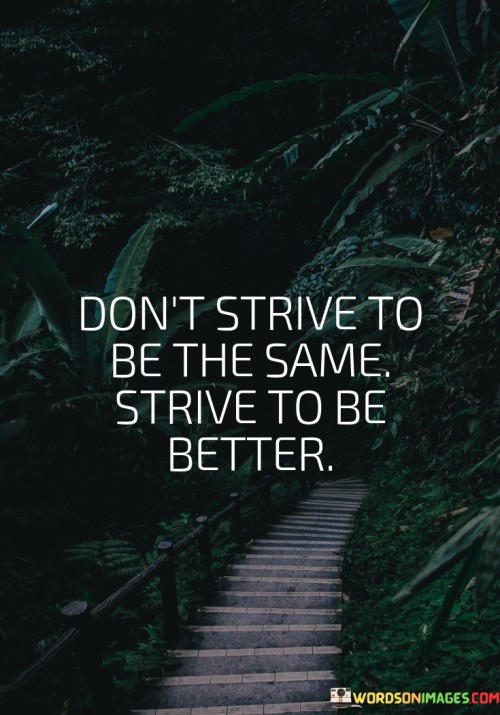 Dont-Strive-To-Be-The-Same-Strive-Quotes.jpeg