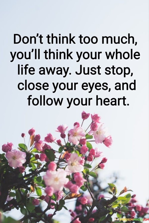 Don't Think Too Much You'll Think Your Whole Life Away Quotes