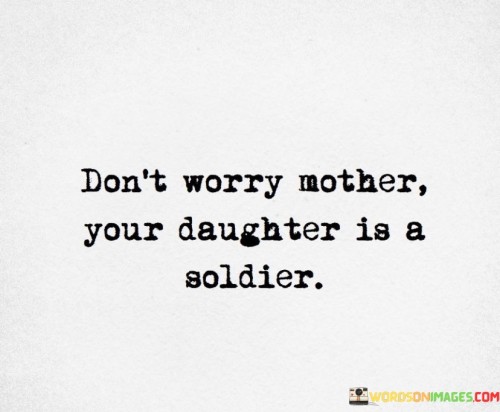 Don't Worry Mother Your Daughter Is A Soldier Quotes