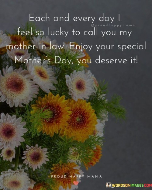 Each And Every Day I Feel So Lucky To Call You My Mother In Law Enjoy Your Quotes