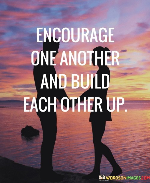 Encourage-One-Another-And-Build-Each-Other-Up-Quotes.jpeg