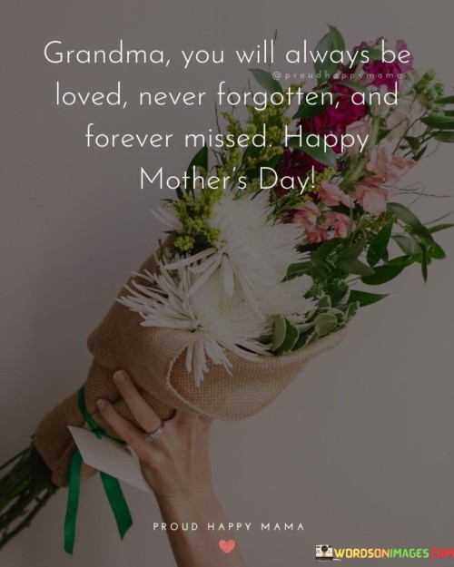 Grandma You Will Always Be Loved Never Forgotten And Forever Missed Happy Mother's Quotes