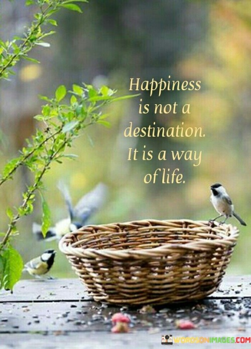 Happiness-Is-Not-A-Destination-It-Is-A-Way-Of-Life-Quotes.jpeg