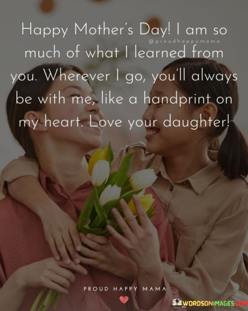 Happy Mother's Day I Am So Much Of What I Learned From You Wherever Quotes