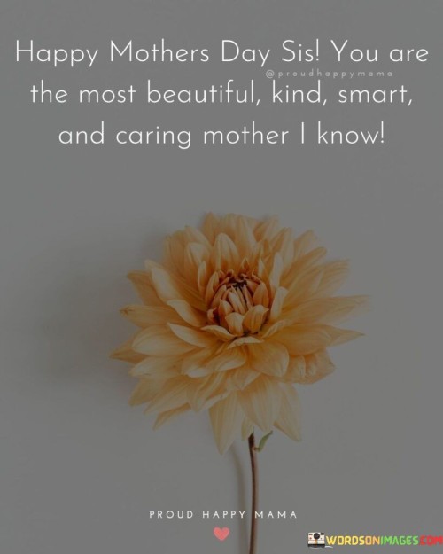 Happy Mothers Day Sis You Are The Most Beautiful Kind Smart And Quotes