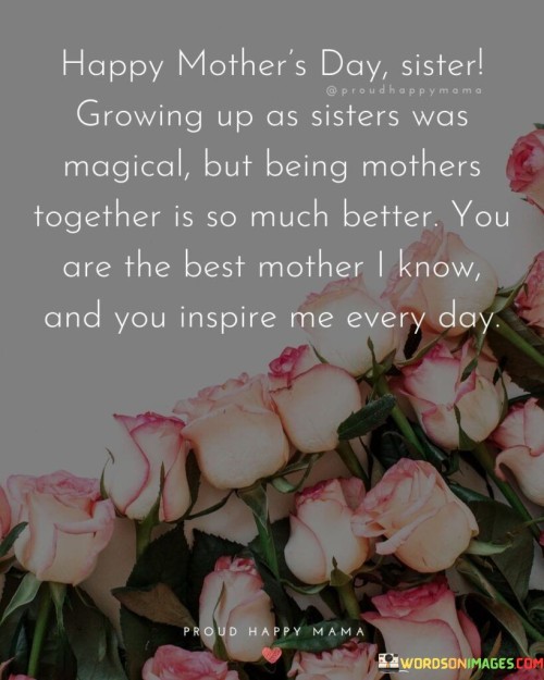 Happy Mother's Day Sister Growing Up As Sisters Was Magical Quotes