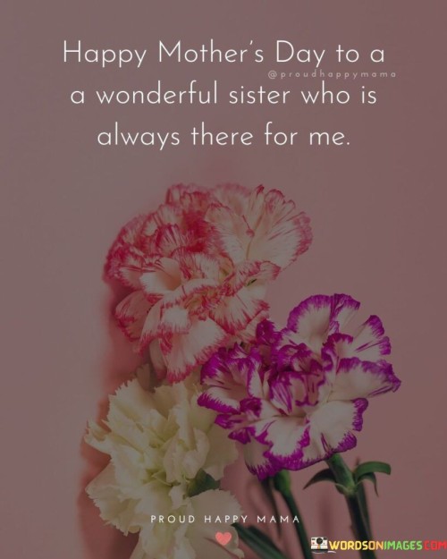 Happy Mother's Day To A A Wonderful Sister Who Is Always There Quotes