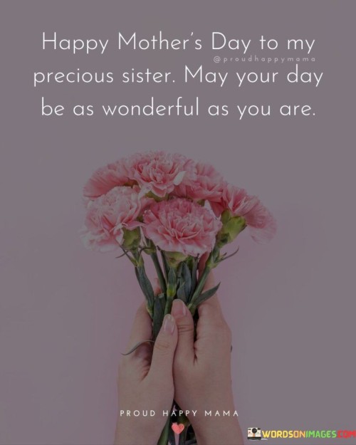 Happy Mother's Day To My Precious Sister May Your Day Be As Quotes