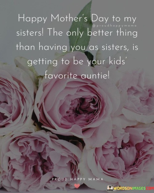 Happy Mother's Day To My Sisters The Only Better Thing Than Having You As Quotes