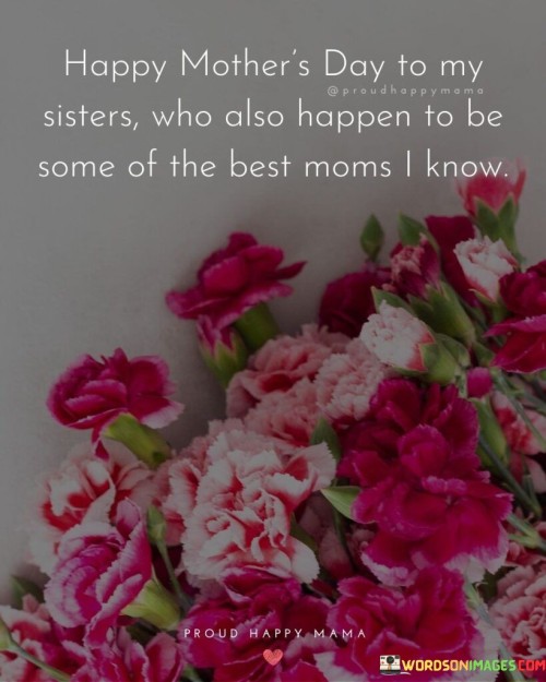 Happy Mother's Day To My Sisters Who Also Happen To Be Some Quotes