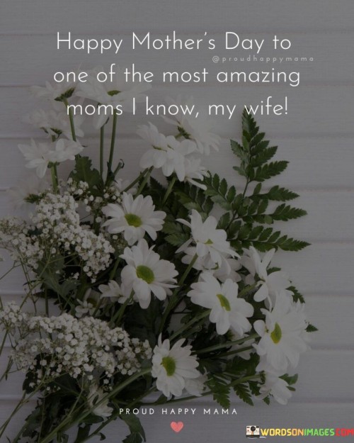 Happy Mother's Day To One Of The Most Amazing Moms I Know My Wife Quotes