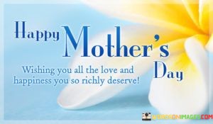 Happy-Mothers-Day-Wishing-You-All-The-Love-And-Happiness-You-So-Richly-Quotes.jpeg