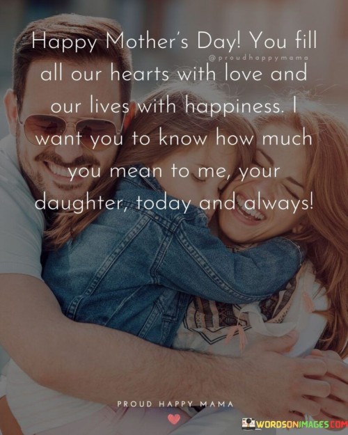 Happy Mother's Day You Fill All Our Hearts With Love And Our Lives Quotes