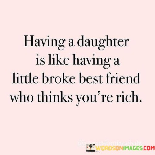 Having-A-Daughter-Is-Like-Having-A-Little-Broke-Best-Friend-Who-Thinks-Youre-Quotes.jpeg