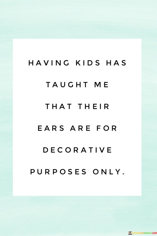 Having-Kids-Has-Taught-Me-That-Their-Ears-Are-For-Decorative-Quotes.jpeg