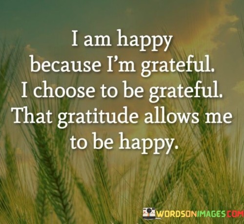 I-Am-Happy-Because-Im-Grateful-I-Choose-Quotes.jpeg