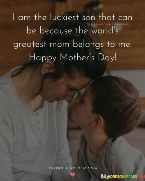 I Am The Luckiest Son That Can Be Because The World's Greatest Mom Belongs To Me Quotes