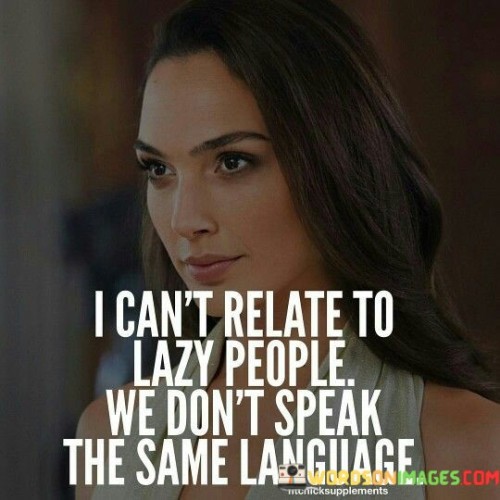 I Can't Relate To Lazy People We Don't Quotes